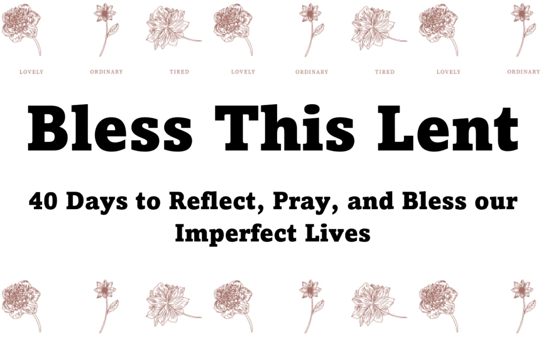 Bless This Lent: 40 Days to Reflect, Pray, and Bless Our Imperfect Lives